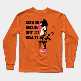 Chew on Dreams, Spit Out Reality Long Sleeve T-Shirt